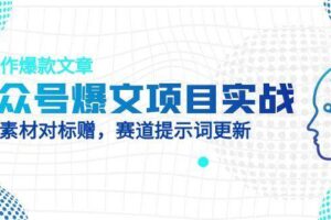 （14709期）公众号爆文项目实战，AI创作爆款文章，起号素材对标赠（附赛道AI提示词）
