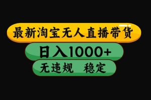 （16479期）淘宝无人直播【最新】，日入2K，独家技术，无违规无封号，可矩阵，长期…