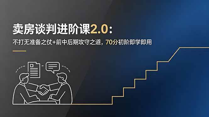 (18768期)卖房谈判进阶课2.0:不打无准备之仗+前中后期攻守之道,70分初阶即学即用